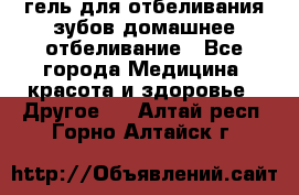 гель для отбеливания зубов домашнее отбеливание - Все города Медицина, красота и здоровье » Другое   . Алтай респ.,Горно-Алтайск г.